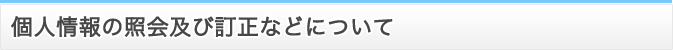 個人情報の照会及び訂正などについて